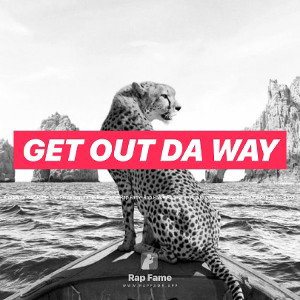 Get out da way