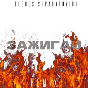 ELBRUS SHPAGATOVICH - ЗАЖИГАЙ(Remix) 