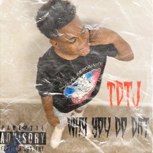 TDTJ-WHY YOU DO DAT
