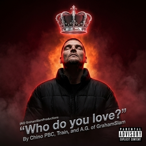 "Who do you love?" By Chino PBC, Train, and A.G. of GrahamSlam