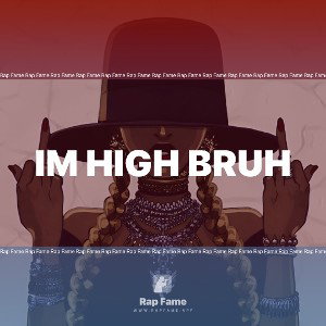 im high bruh