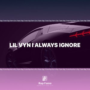 Lil vyn I always ignore