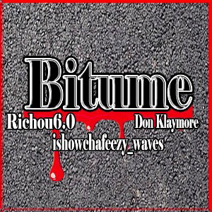 Bitume (RICHOU6.0, ISHOWCHAFEEZY_WAVE, DON KLAYMORE)