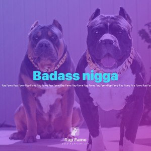 Badass nigga 