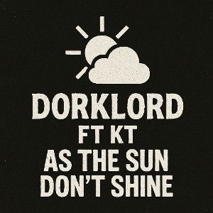 KT FT DORKLORD-THE SUN DONT SHINE