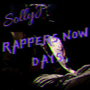 SollyJ -  Rappers Now days 