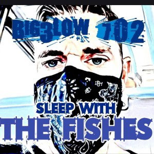 BIG3LOW -SLEEP WITH THE FISHES