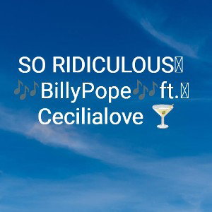 SO RIDICULOUS BillyPope ft. Cecilialove