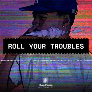 ROLL YOUR TROUBLES