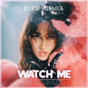 Holy Molly - Watch Me (DJ KIPS Remix)