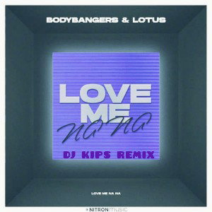 Bodybangers feat. Lotus - Love Me Na Na (DJ KIPS Remix)