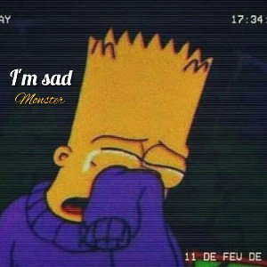 monster - i'm sad
