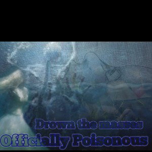 Officially Poisonous (PoisonousCrow) - Drown The Masses 