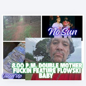 8:00 P.M. DOUBLE MOTHER FUCKIN FEATURE FLOWSKI BABY 