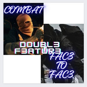 COMBAT _ FAC3 TO FAC3☆DOUBL3 F3ATUR3☆