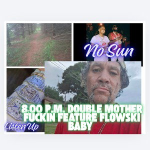 8:00 P.MM DOUBLE MOTHER FUCKIN FEATURE FLOWSKI BABY 