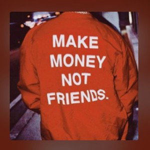 Make Money Not Friends 