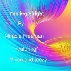 Feeling alright by Miracle Freeman “Feat."Vixen&teezy