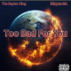Blayze Mc ft The Raptor King-Too Bad For You