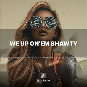 We up on’em shawty