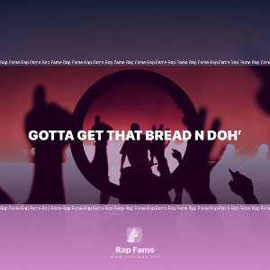 Gotta get that bread n doh’