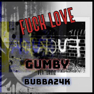 Fuck Love - Gumby ft. Bubba24k
