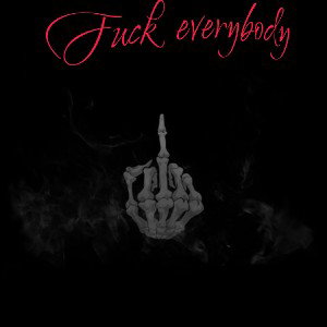 Fuck everybody