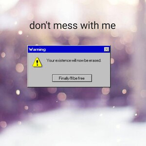 don't mess with me