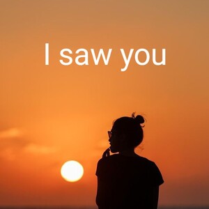 I saw you