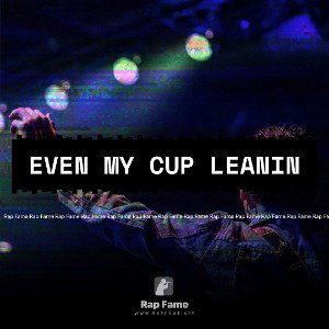Even my cup leanin