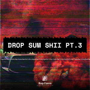 DROP SUM SHII PT.3