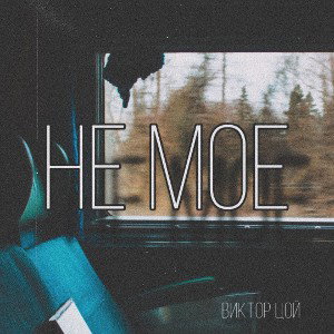 Виктор Цой - Не мое