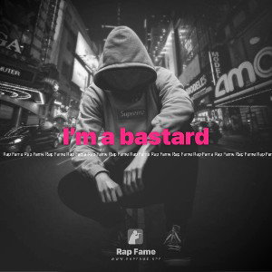 I’m a bastard 