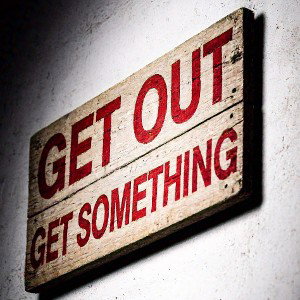 Get out n get something 