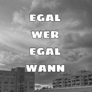 EGAL WER, EGAL WANN