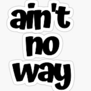Aint NoWay pt 2