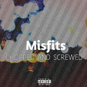 Misfits [Chopped And Screwed]