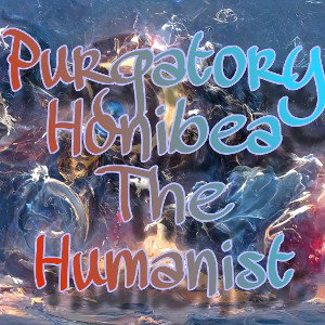 Purgatory- Honibea The Humanist