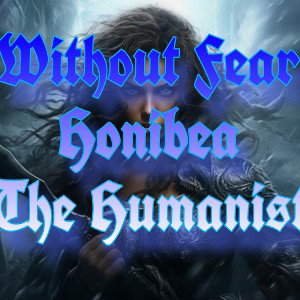Without Fear- Honibea The Humanist