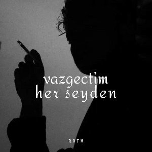 Roth - Vazgeçtim Her Seyden