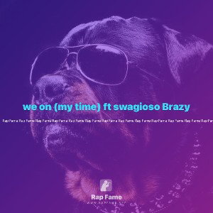 we on (my time) ft swagioso Brazy 