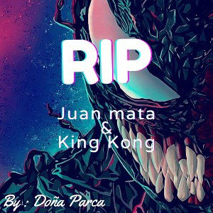 RIP Juan Mata & King Kong