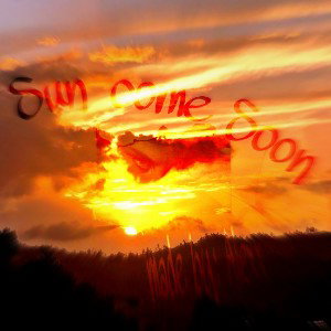 Sun come soon