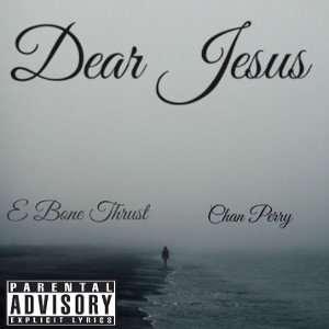 E BONE THRUST-DEAR JESUS ft CHAN PERRY