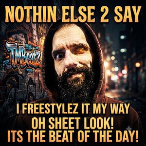 Nothin Else 2 Say I FreestyleZ It My Way oh Sheet Look! Its The Beat Of The Day!