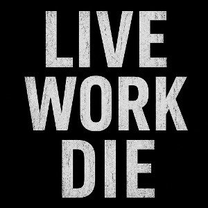 LIVE , WORK, DIE 