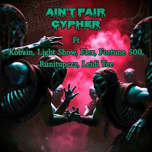 Ain't Fair Cypher, Ft Kobain, Light Show, Flex, Fortune 500, Runitupczz, Leidi Tee