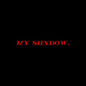 MY SHXDOW