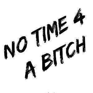 No Time 4 a Bitch
