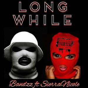 Long While Bandzz ft SierraNicole 